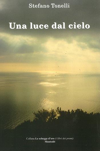 Una luce dal cielo - Stefano Tonelli - Libro Montedit 2014, Le schegge d'oro (i libri dei premi) | Libraccio.it