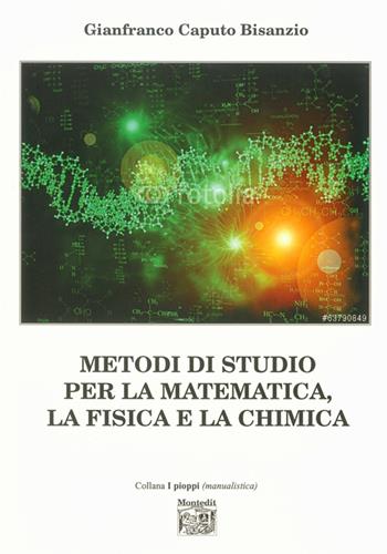 Metodi di studio per la matematica, la fisica e la chimica - Gianfranco Caputo Bisanzio - Libro Montedit 2014, I pioppi. Manuali | Libraccio.it