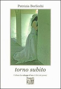 Torno subito - Patrizia Berlicchi - Libro Montedit 2014, Le schegge d'oro (i libri dei premi) | Libraccio.it