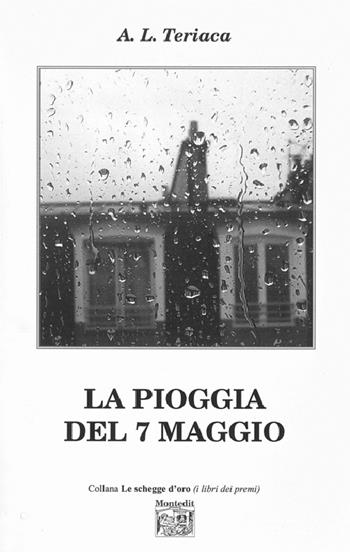 La pioggia del 7 maggio - A. L. Teriaca - Libro Montedit 2015, Le schegge d'oro (i libri dei premi) | Libraccio.it