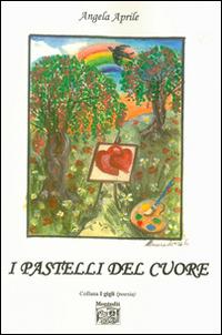 I pastelli del cuore - Angela Aprile - Libro Montedit 2014, I gigli | Libraccio.it