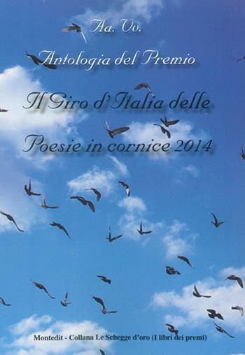 Antologia del Premio Il giro d'Italia delle poesie in cornice 2014  - Libro Montedit 2014, Le schegge d'oro (i libri dei premi) | Libraccio.it