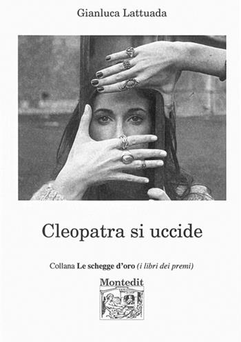 Cleopatra si uccide - Gianluca Lattuada - Libro Montedit 2015, Le schegge d'oro (i libri dei premi) | Libraccio.it