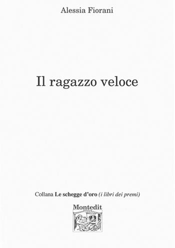 Il ragazzo veloce - Alessia Fiorani - Libro Montedit 2015, Le schegge d'oro (i libri dei premi) | Libraccio.it