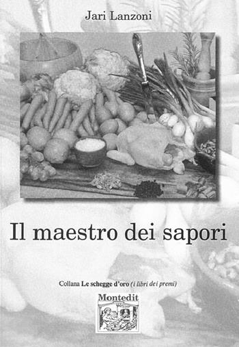 Il maestro dei sapori - Jari Lanzoni - Libro Montedit 2015, Le schegge d'oro (i libri dei premi) | Libraccio.it