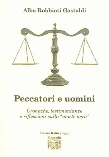 Peccatori e uomini. Cronache, testimonianze e riflessioni sulla «morte nera» - Alba Robbiati Gastaldi - Libro Montedit 2015, Koinè saggi | Libraccio.it