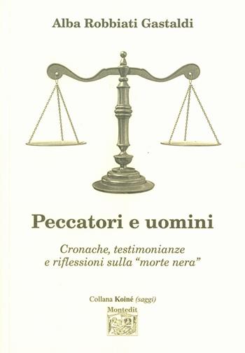 Peccatori e uomini. Cronache, testimonianze e riflessioni sulla «morte nera» - Alba Robbiati Gastaldi - Libro Montedit 2015, Koinè saggi | Libraccio.it