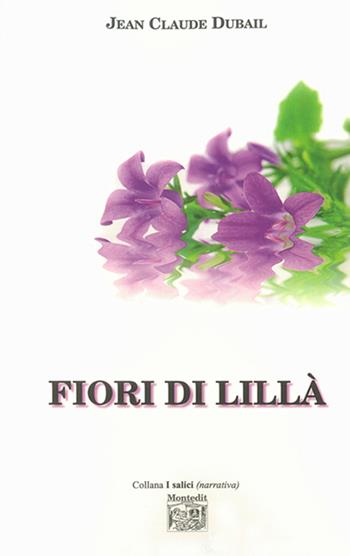 Fiori di lillà - Jean-Claude Dubail - Libro Montedit 2015, I salici | Libraccio.it