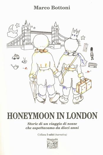 Honeymoon in London. Storie di un viaggio di nozze che aspettavamo da dieci anni - Marco Bottoni - Libro Montedit 2015, I salici | Libraccio.it