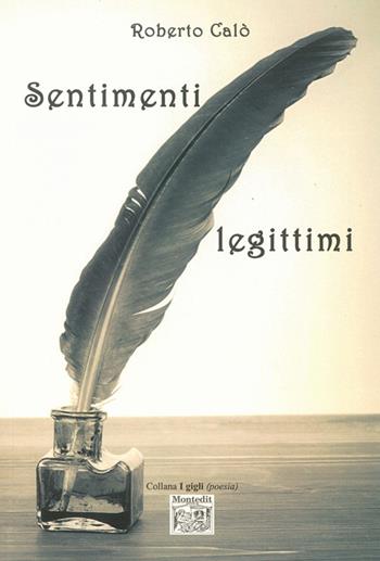 Sentimenti legittimi - Roberto Calò - Libro Montedit 2015, I gigli | Libraccio.it