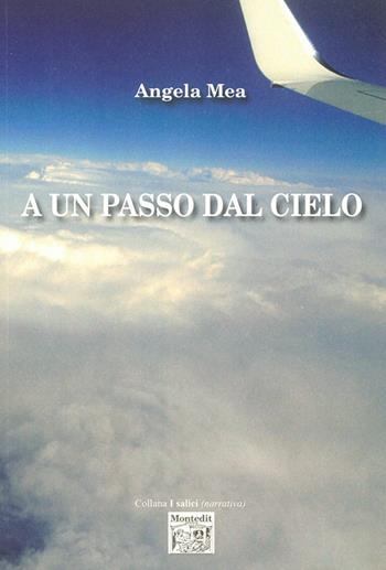 A un passo dal cielo - Angela Mea - Libro Montedit 2015, I salici | Libraccio.it