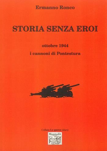 Storia senza eroi. Ottobre 1944 i cannoni di Pontestura - Ermanno Ronco - Libro Montedit 2015, Le querce. Diari | Libraccio.it