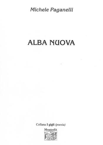 Alba nuova - Michele Paganelli - Libro Montedit 2015, I gigli | Libraccio.it