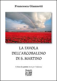 La favola dell'arcobaleno di S. Martino - Francesca Giannetti - Libro Montedit 2015, Le gemme | Libraccio.it