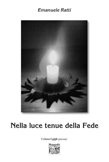 Nella luce tenue della tua fede - Emanuele Ratti - Libro Montedit 2015, I gigli | Libraccio.it