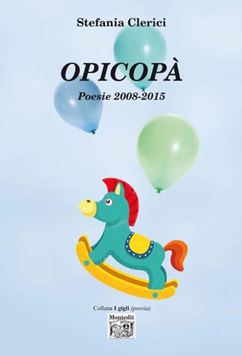 Opicopà. Poesie 2008-2015 - Stefania Clerici - Libro Montedit 2015, I gigli | Libraccio.it