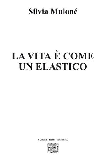La vita è come un elastico - Silvia Muloné - Libro Montedit 2016, I salici | Libraccio.it