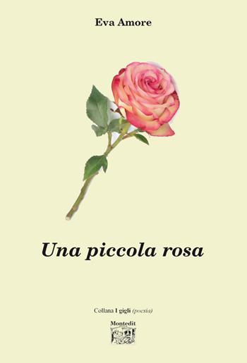 Una piccola rosa - Eva Amore - Libro Montedit 2016, I gigli | Libraccio.it