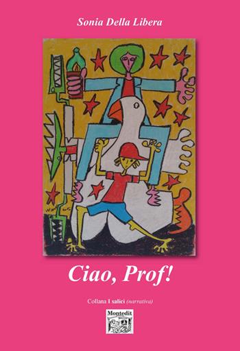 Ciao, prof! - Sonia Della Libera - Libro Montedit 2016, I salici | Libraccio.it