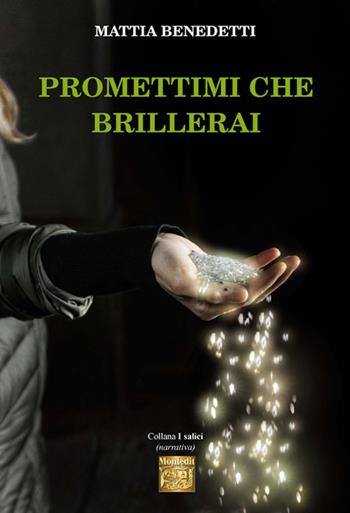 Promettimi che brillerai - Mattia Benedetti - Libro Montedit 2016, I salici | Libraccio.it