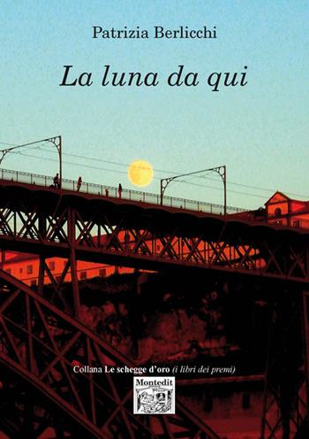 La luna da qui - Patrizia Berlicchi - Libro Montedit 2016, Le schegge d'oro (i libri dei premi) | Libraccio.it