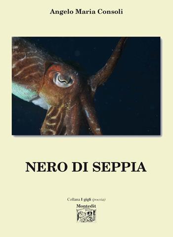 Nero di seppia - Angelo Maria Consoli - Libro Montedit 2016, I gigli | Libraccio.it
