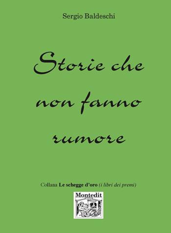 Storie che non fanno rumore - Sergio Baldeschi - Libro Montedit 2017, Le schegge d'oro (i libri dei premi) | Libraccio.it