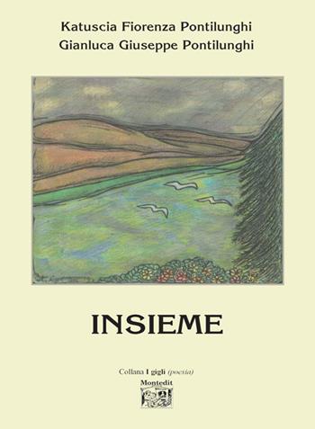 Insieme - Katuscia Fiorenza Pontilunghi, Gianluca Giuseppe Pontilunghi - Libro Montedit 2016, I gigli | Libraccio.it