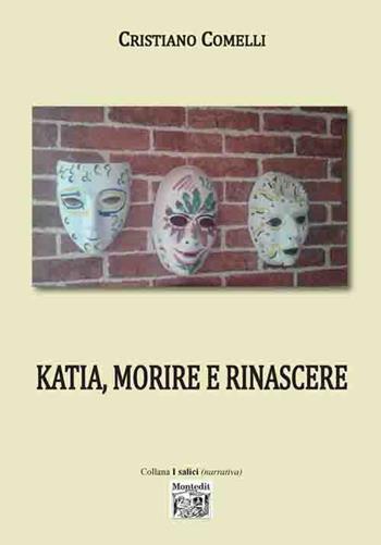 Katia, morire e rinascere - Cristiano Comelli - Libro Montedit 2017, I salici | Libraccio.it