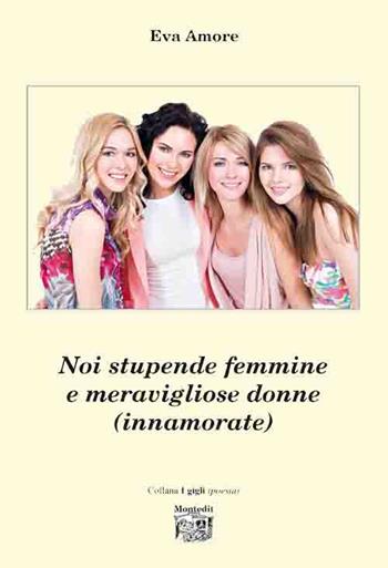 Noi stupende femmine e meravigliose donne (innamorate) - Eva Amore - Libro Montedit 2017, I gigli | Libraccio.it