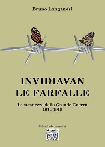Invidiavan le farfalle. Le stranezze della Grande Guerra (1914-1918) - Bruno Longanesi - Libro Montedit 2017, I salici | Libraccio.it