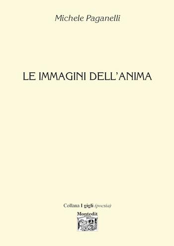 Le immagini dell'anima - Michele Paganelli - Libro Montedit 2017, I gigli | Libraccio.it