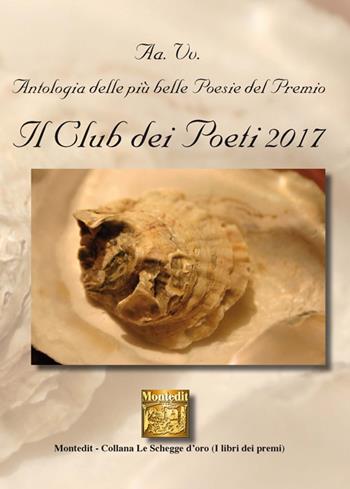 Antologia delle più belle poesie del Premio Il club dei poeti 2017  - Libro Montedit 2017, Le schegge d'oro (i libri dei premi) | Libraccio.it