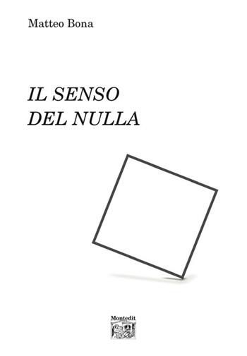 Il senso del nulla - Matteo Bona - Libro Montedit 2018, I gelsi | Libraccio.it