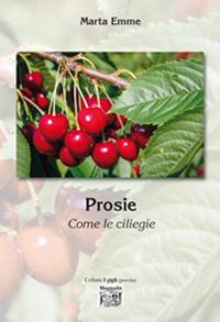 Prosie. Come le ciliegie - Marta Emme - Libro Montedit 2018, I gigli | Libraccio.it