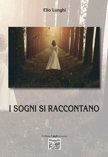 I sogni si raccontano - Elio Lunghi - Libro Montedit 2018, I gigli | Libraccio.it