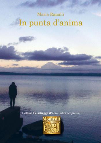 In punta d'anima - Maria Ranalli - Libro Montedit 2018, Le schegge d'oro (i libri dei premi) | Libraccio.it