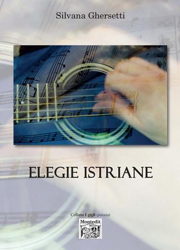 Elegie istriane - Silvana Ghersetti - Libro Montedit 2018, I gigli | Libraccio.it