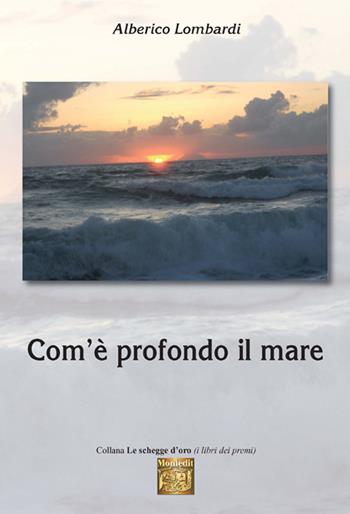 Com'è profondo il mare - Alberico Lombardi - Libro Montedit 2018, Le schegge d'oro (i libri dei premi) | Libraccio.it