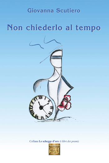Non chiederlo al tempo - Scutiero Giovanna - Libro Montedit 2018, Le schegge d'oro (i libri dei premi) | Libraccio.it
