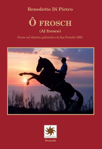 Ô frosch (Al fresco). Poesie nel dialetto galloitalico di San Fratello (ME) - Benedetto Di Pietro - Libro Montedit 2018, Apollonia | Libraccio.it