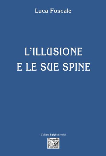 L' illusione e le sue spine - Luca Foscale - Libro Montedit 2018, I gigli | Libraccio.it