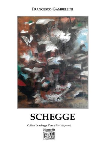 Schegge - Francesco Gambellini - Libro Montedit 2018, Le schegge d'oro (i libri dei premi) | Libraccio.it