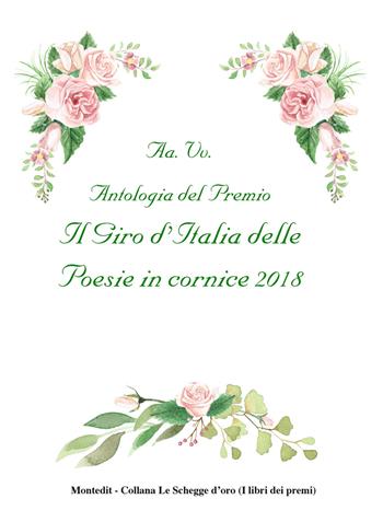 Antologia del Premio Il giro d'Italia delle poesie in cornice 2018  - Libro Montedit 2018, Le schegge d'oro (i libri dei premi) | Libraccio.it