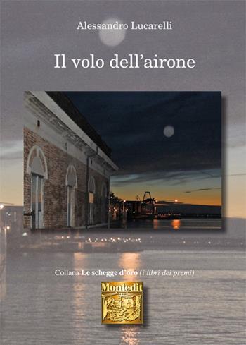 Il volo dell'airone - Alessandro Lucarelli - Libro Montedit 2019, Le schegge d'oro (i libri dei premi) | Libraccio.it