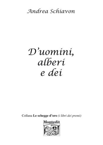 D'uomini, alberi e dei - Andrea Schiavon - Libro Montedit 2019, Le schegge d'oro (i libri dei premi) | Libraccio.it