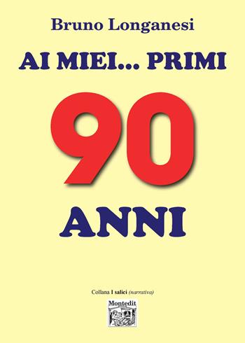 Ai miei... primi 90 anni - Bruno Longanesi - Libro Montedit 2019, I salici | Libraccio.it