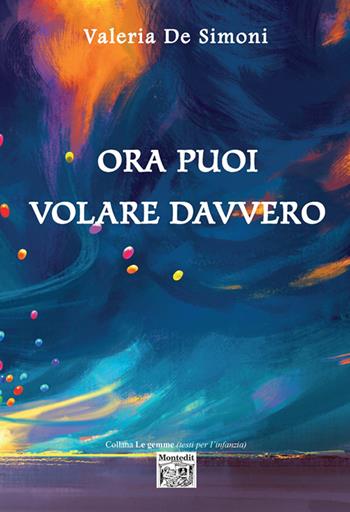 Ora puoi volare davvero - Valeria De Simoni - Libro Montedit 2019, Le gemme | Libraccio.it