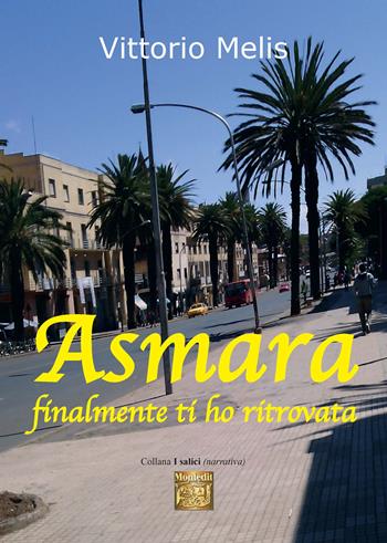 Asmara finalmente ti ho ritrovata - Vittorio Melis - Libro Montedit 2019, I salici | Libraccio.it