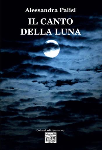 Il canto della luna - Alessandra Palisi - Libro Montedit 2019, I salici | Libraccio.it